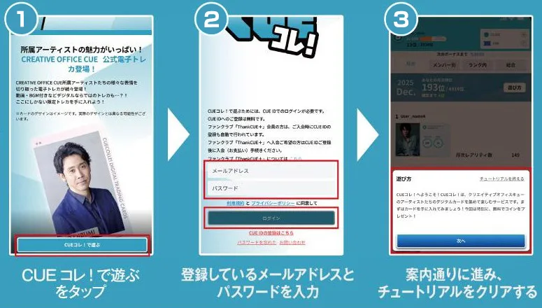 新規登録方法。CUEコレ！で遊ぶをタップ、登録しているメールアドレスとパスワードを入力、案内通りに進みチュートリアルをクリアする
